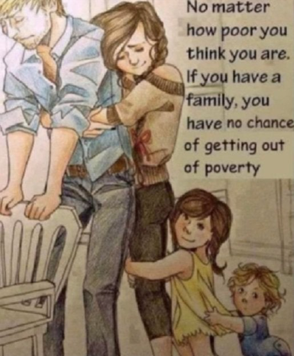 wtf posts - no matter how poor you think you - No matter how poor you think you are. If you have a family, you have no chance of getting out of poverty