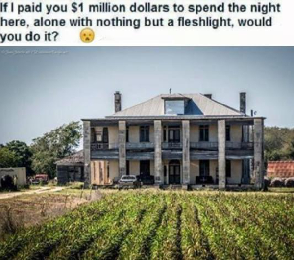 wtf posts - hewitt house - If I paid you $1 million dollars to spend the night here, alone with nothing but a fleshlight, would you do it?