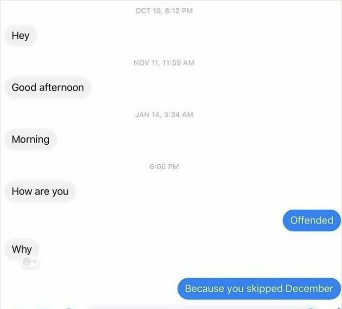 cringeworthy pics and texts - website - Oct 19, Hey Nov 11, Good afternoon Jan 14, Morning How are you Offended Why Because you skipped December