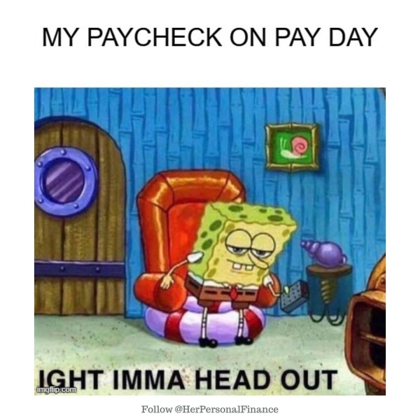 dank memes - funny memes - ima head out meme spongebob - My Paycheck On Pay Day Ight Imma Head Out PersonalFinance