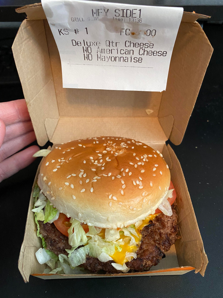 “Asked for ’no cheese, no mayo’ on my burger. It had cheese on it. I got a replacement and it has cheese on it.”