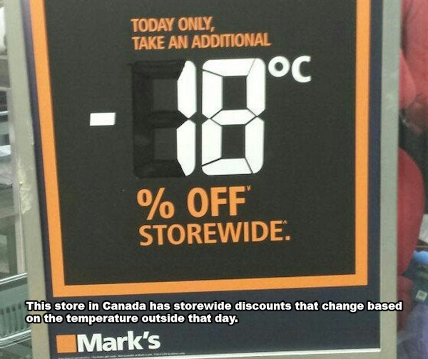 clever ideas and cool inventions - signage - Today Only, Take An Additional Oc % Off Storewide. This store in Canada has storewide discounts that change based on the temperature outside that day. Mark's
