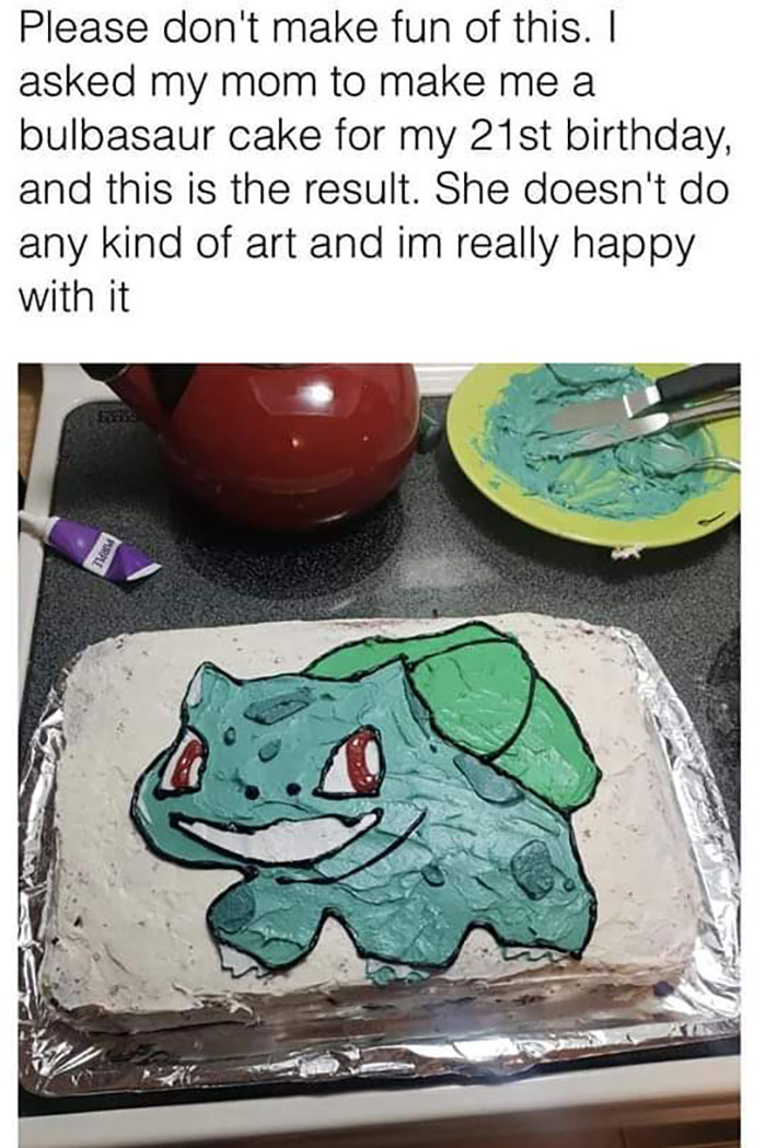 wholesome pics and memes - Bulbasaur cake - Please don't make fun of this. I asked my mom to make me a bulbasaur cake for my 21st birthday, and this is the result. She doesn't do any kind of art and im really happy with it