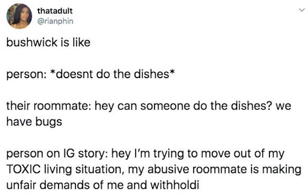 roommates from hell - paper - thatadult bushwick is person doesnt do the dishes their roommate hey can someone do the dishes? we have bugs person on Ig story hey I'm trying to move out of my Toxic living situation, my abusive roommate is making unfair dem