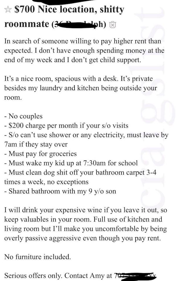 roommates from hell - document - $700 Nice location, shitty roommate 3 kph In search of someone willing to pay higher rent than expected. I don't have enough spending money at the end of my week and I don't get child support. It's a nice room, spacious wi