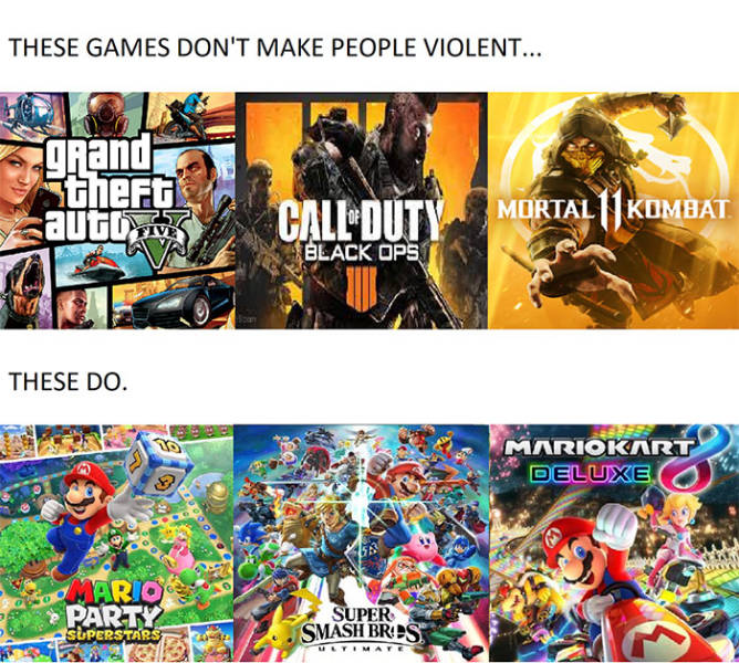 relatable memes - gta 4 - These Games Don'T Make People Violent... grand theft auto Iv , CallDuty Mortal 1 Kombat Black Ops 18 These Do. Mariokart Deluxe Mario Party Superstars Super Smash Brods Ultimate