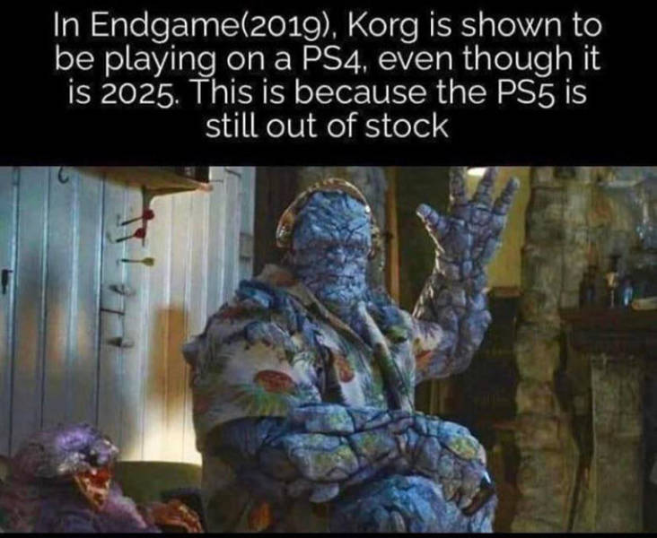 relatable memes - korg avengers endgame - In Endgame2019, Korg is shown to be playing on a PS4, even though it is 2025. This is because the PS5 is still out of stock