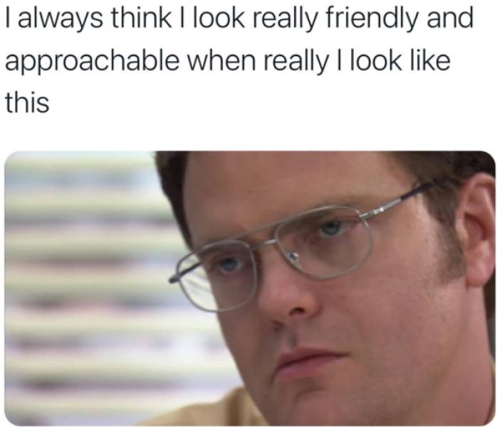 relatable memes - there's too many people on this earth we need a new plague - I always think I look really friendly and approachable when really I look this
