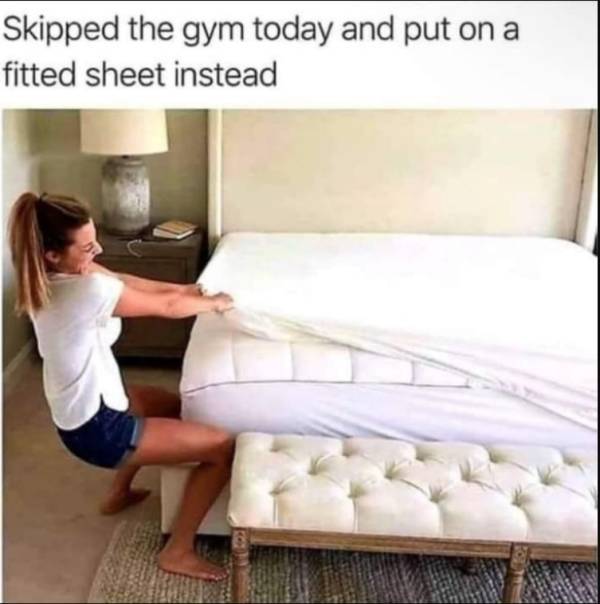 relatable memes - skipped the gym today and put - Skipped the gym today and put on a fitted sheet instead