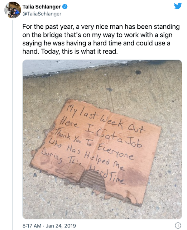 wholesome - uplifting news - document - Talia Schlanger For the past year, a very nice man has been standing on the bridge that's on my way to work with a sign saying he was having a hard time and could use a hand. Today, this is what it read. My last wee
