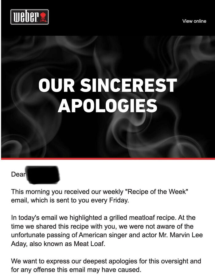 pics that aged poorly - monochrome - weber View online Our Sincerest Apologies Dear This morning you received our weekly "Recipe of the Week" email, which is sent to you every Friday. In today's email we highlighted a grilled meatloaf recipe. At the time 