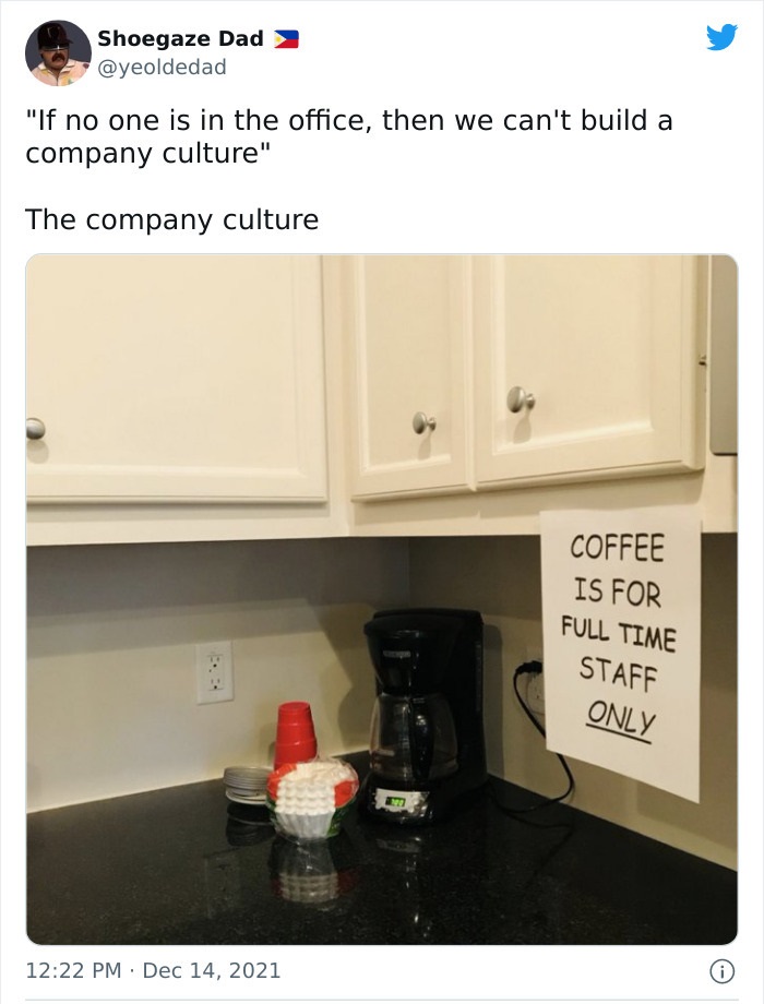 worst bosses - managers from hell - coffee is for full time staff only - Shoegaze Dad 2 "If no one is in the office, then we can't build a company culture" The company culture Coffee Is For Full Time Staff Only 0