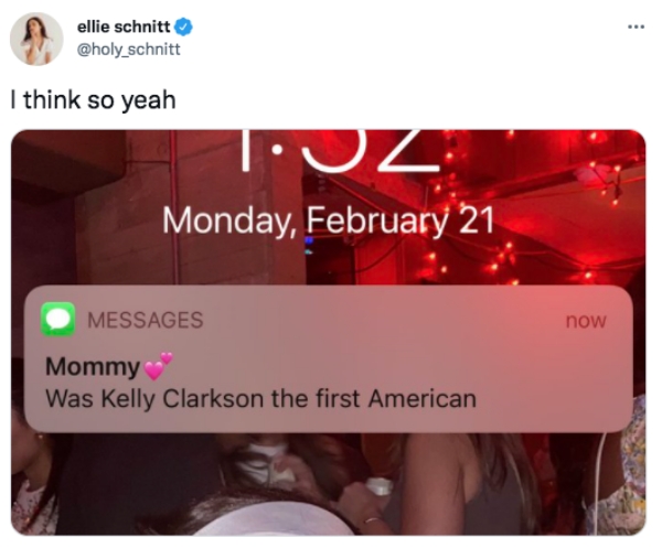 funny tweets - website - ellie schnitt I think so yeah T.Uz Monday, February 21 Messages now Mommy Was Kelly Clarkson the first American