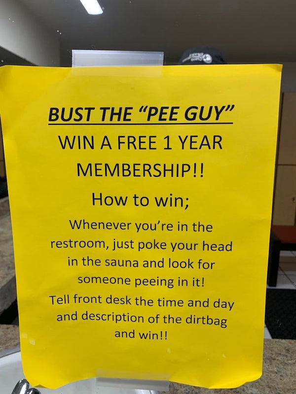 trashy people - bust the pee guy - Bust The "Pee Guy Win A Free 1 Year Membership!! How to win; Whenever you're in the restroom, just poke your head in the sauna and look for someone peeing in it! Tell front desk the time and day and description of the di