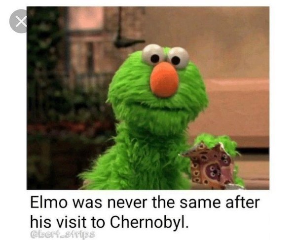 dank and dirty memes - dark sesame street memes - Elmo was never the same after his visit to Chernobyl. strips