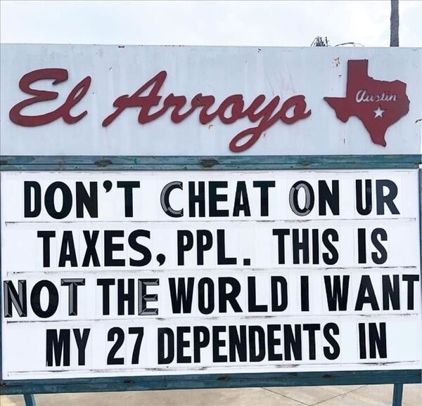 funny 2022 taxes - El Arroyo Austin Don'T Cheat On Ur Taxes, Ppl. This Is Not The World I Want My 27 Dependents In