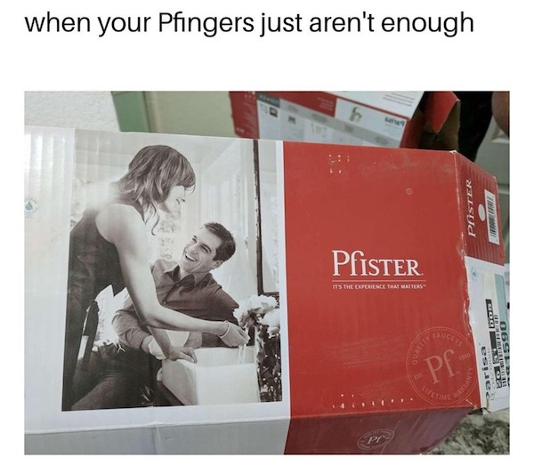 dank and dirty memes - communication - when your Pfingers just aren't enough 6 Poster PfISTER Its The Experience That Matters Sauce Quaris 265 Pe Garaan Lifetine Parisa Pc
