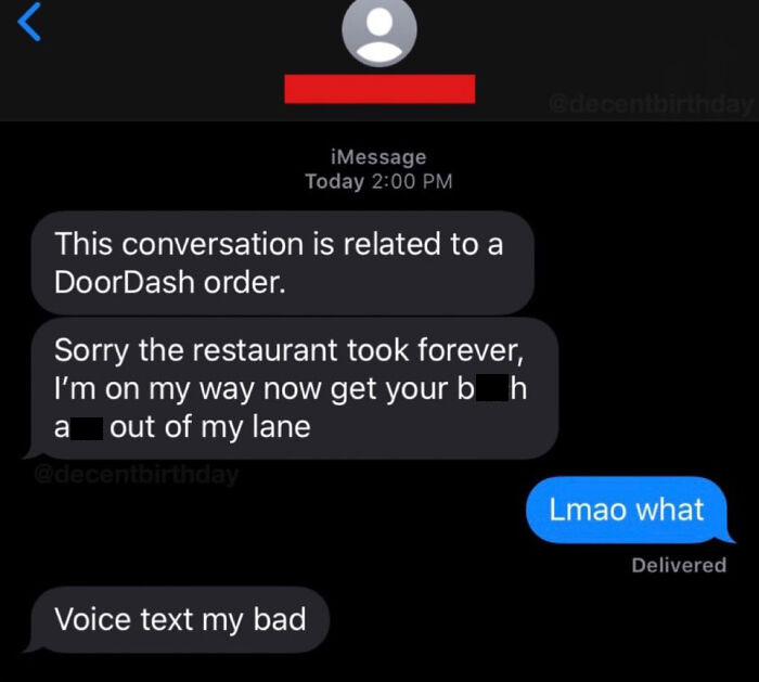 delivery text messages - screenshot - Contacta iMessage Today This conversation is related to a DoorDash order. Sorry the restaurant took forever, I'm on my way now get your bh out of my lane a Lmao what Delivered Voice text my bad