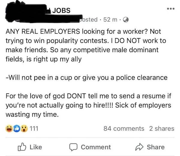 entitled people - document - e. Jobs posted . 52 m. Any Real Employers looking for a worker? Not trying to win popularity contests. I Do Not work to make friends. So any competitive male dominant fields, is right up my ally Will not pee in a cup or give y