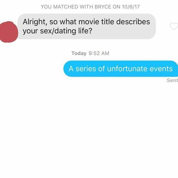 media - You Matched With Bryce On 10617 Alright, so what movie title describes your sexdating life? Today A series of unfortunate events Sent
