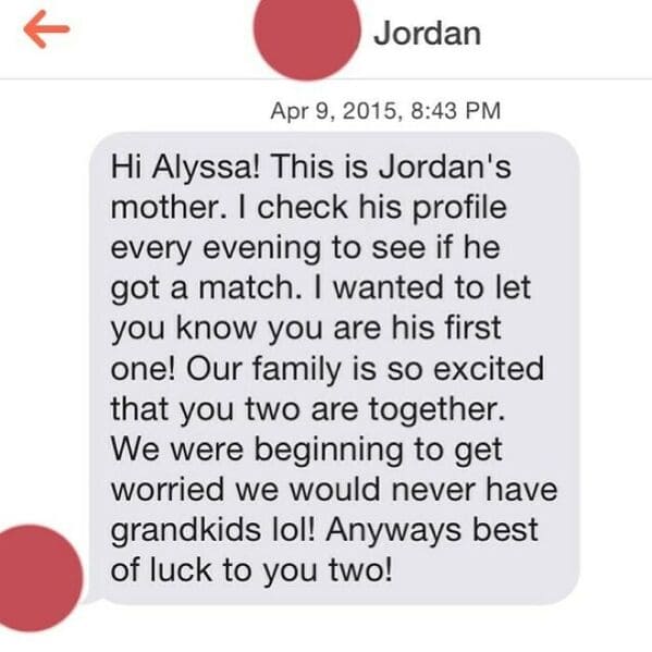 point - Jordan , Hi Alyssa! This is Jordan's mother. I check his profile every evening to see if he got a match. I wanted to let you know you are his first one! Our family is so excited that you two are together. . We were beginning to get worried we woul