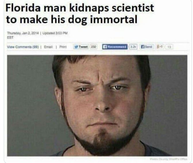 funny and wtf news headlines - florida man kidnaps scientist - Florida man kidnaps scientist to make his dog immortal Thursday, Updated 303 Pm Est Viow 09 1 Email Print Tweet 232 Recommend a Sund 113