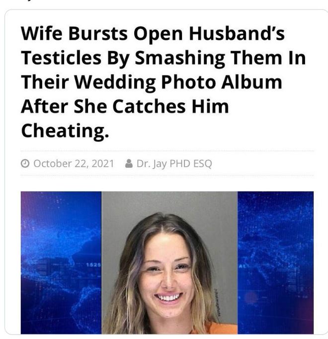 funny and wtf news headlines - wife burst husband's testicles with wedding album - Wife Bursts Open Husband's Testicles By Smashing Them In Their Wedding Photo Album After She Catches Him Cheating. Dr. Jay Phd Esq 1520