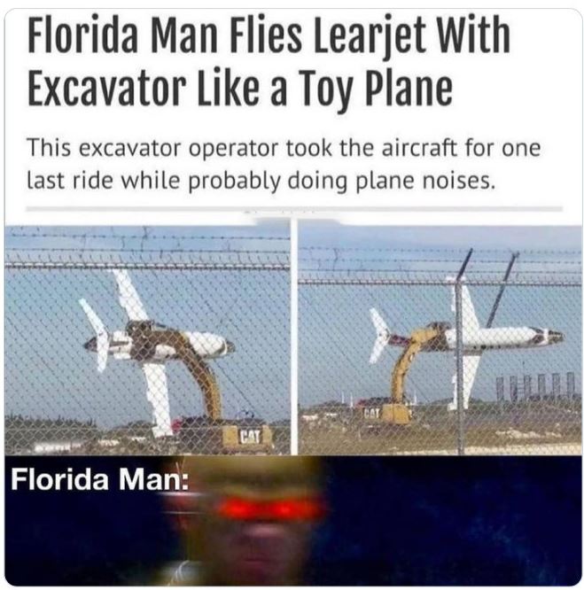 funny and wtf news headlines - florida man flies learjet with excavator - Florida Man Flies Learjet With Excavator a Toy Plane This excavator operator took the aircraft for one last ride while probably doing plane noises. Cat Florida Man