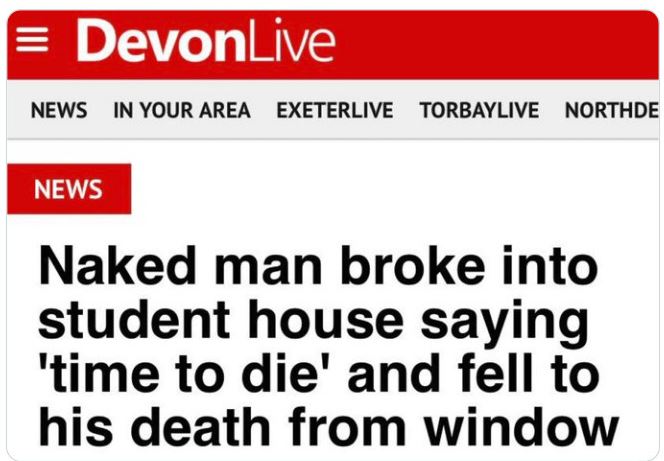 funny and wtf news headlines - have your say - DevonLive News In Your Area Exeterlive Torbaylive Northde News Naked man broke into student house saying 'time to die' and fell to his death from window