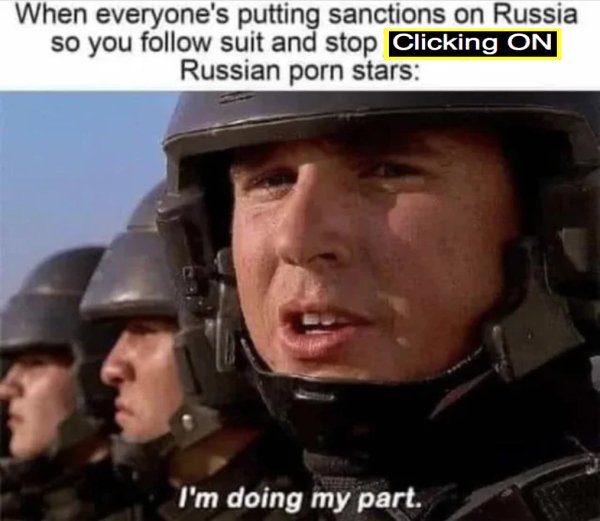 dirty memes - im doing my part meme - When everyone's putting sanctions on Russia so you suit and stop Clicking On Russian porn stars I'm doing my part.