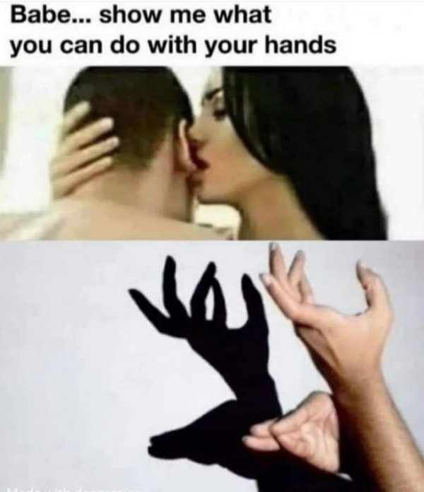 dirty memes - show me what you can with your fingers - Babe... show me what you can do with your hands