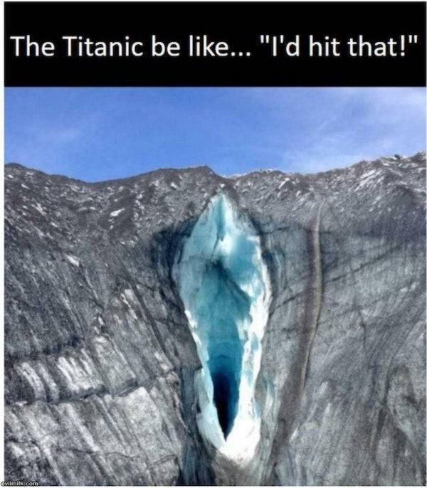 dirty memes - tongariro national park - The Titanic be ... "I'd hit that!" evilmilk.com
