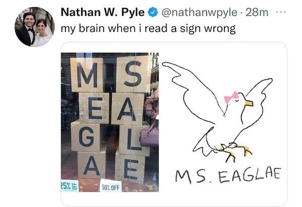 sign fails - cartoon - Nathan W. Pyle . 28m my brain when i read a sign wrong Mis Eae G Ale an A E Ms. Eagle 25% 50% Off