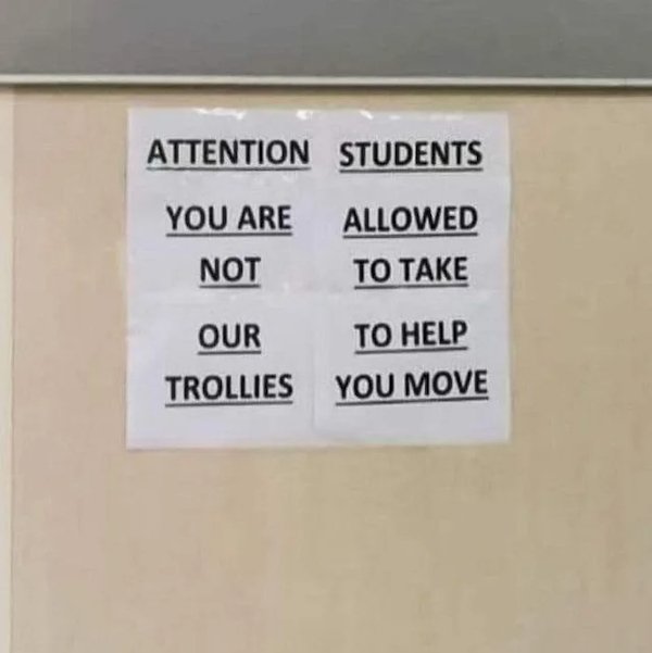 sign fails - signage - Attention Students You Are Not Allowed To Take Our To Help Trollies You Move
