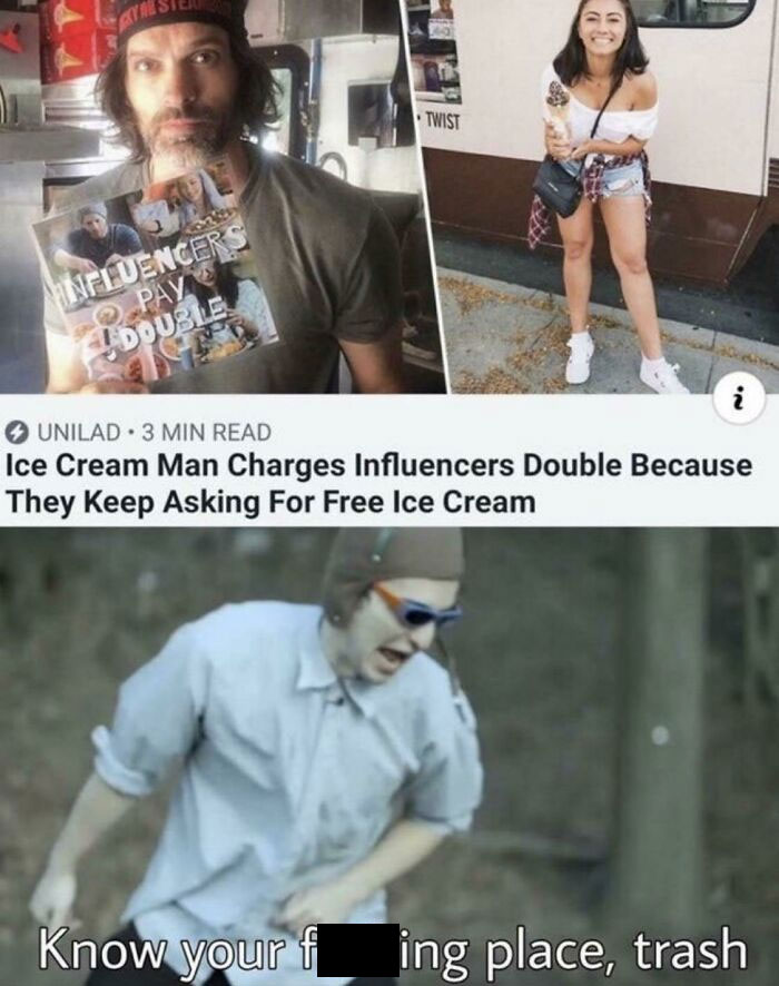 cringe influencers - cvt soft serve - Sava Twist Influencers Pay ! Double .N i Unilad 3 Min Read Ice Cream Man Charges Influencers Double Because They keep Asking For Free Ice Cream Know your t f ing place, trash