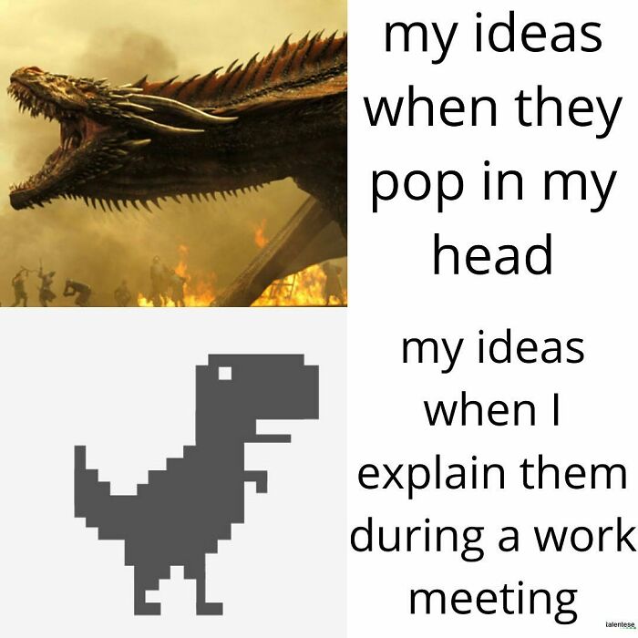 work memes - no internet - my ideas when they pop in my head my ideas when I explain them during a work meeting a Lalentese