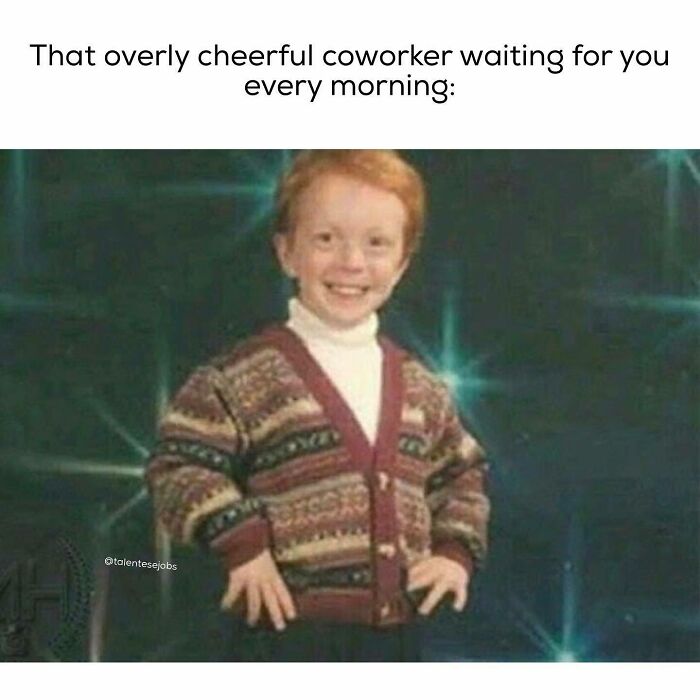 work memes - one overly cheerful - That overly cheerful coworker waiting for you every morning Otalentesejobs