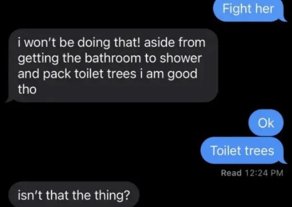 Toilet trees is technically right when you say it out loud.