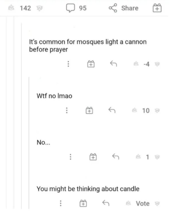 very dumb people - number - 142 95 It's common for mosques light a cannon before prayer 4 Wtf no Imao G G 10 No... G You might be thinking about candle Vote
