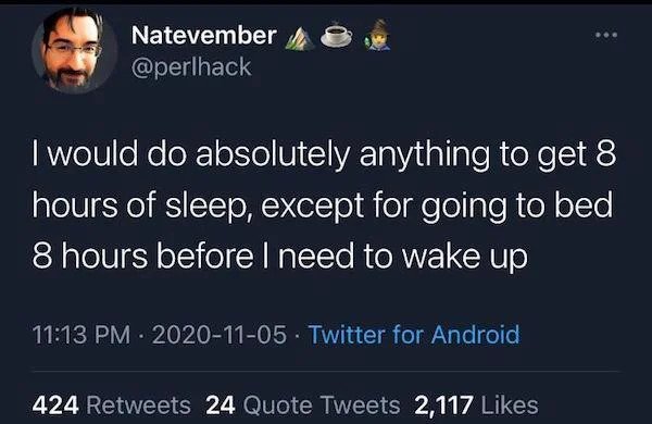 relatable memes -screenshot - Natevember I would do absolutely anything to get 8 hours of sleep, except for going to bed 8 hours before I need to wake up . Twitter for Android 424 24 Quote Tweets 2,117