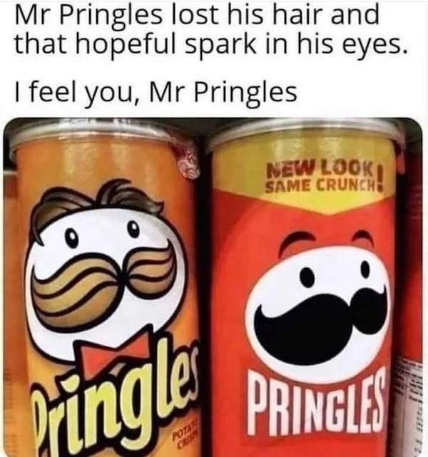 relatable memes -pringles hair - Mr Pringles lost his hair and that hopeful spark in his eyes. I feel you, Mr Pringles New Look Same Crunch ingle Pringle