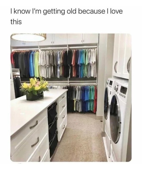 Memes for those over 30 - master closet with island and washer dryer - I know I'm getting old because I love this