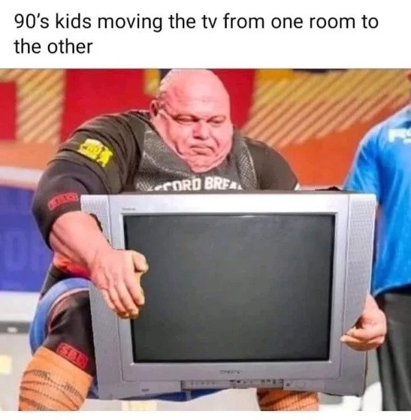 Memes for those over 30 - 90s kids moving their tv - 90's kids moving the tv from one room to the other Coro Brean Do Sh