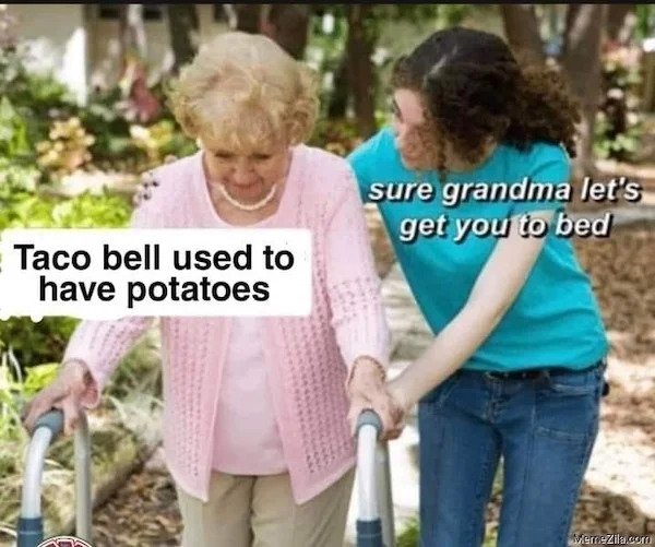 Memes for those over 30 - cds nuts meme grandma - sure grandma let's get you to bed Taco bell used to have potatoes WerreZila.com