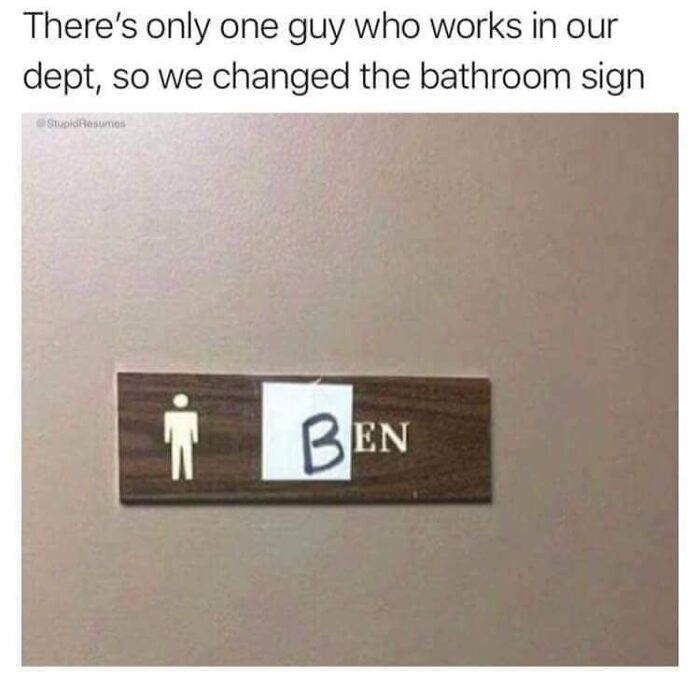 Mild Vandalism - There's only one guy who works in our dept, so we changed the bathroom sign