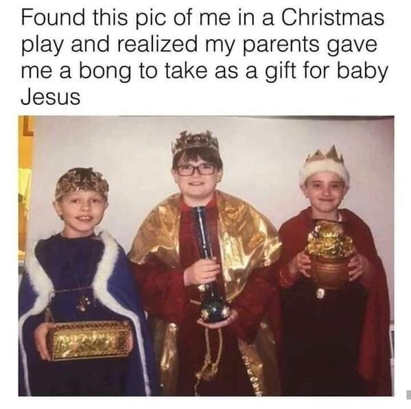 funny posts that made us hold up - christmas memes - Found this pic of me in a Christmas play and realized my parents gave me a bong to take as a gift for baby Jesus