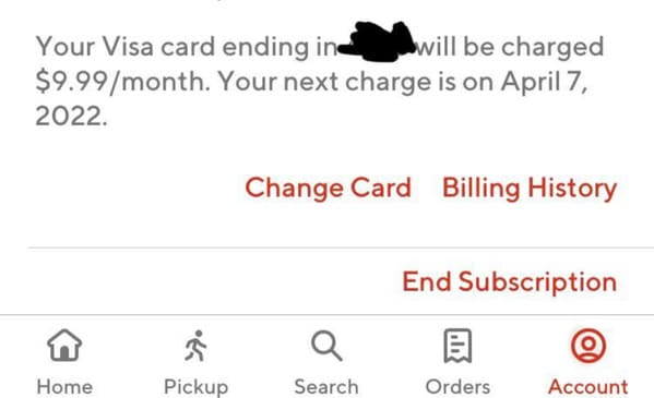 Your Visa card ending ind bwill be charged $9.99month. Your next charge is on . Change Card Billing History End Subscription Q Home Pickup Search Orders Account
