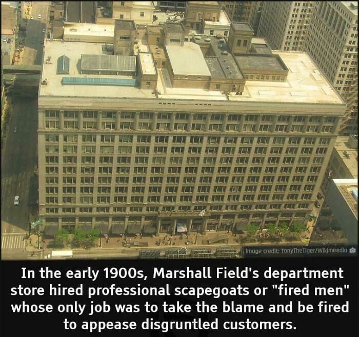Entitled People - In the early 1900s, Marshall Field's department store hired professional scapegoats or