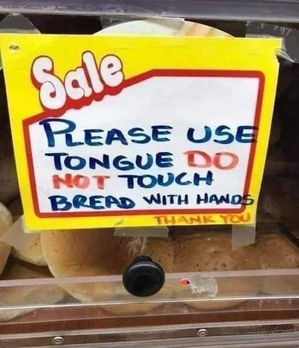 Funny Signs - Please Use Tongue Do Not Touch Bread With Hands Thank Too