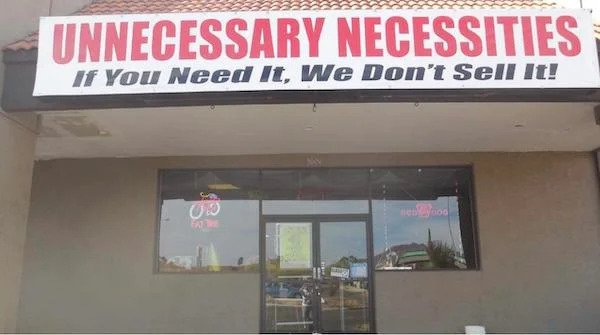 Funny Signs - Unnecessary Necessities If You Need It, We Don't Sell It!
